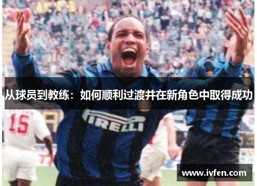 从球员到教练：如何顺利过渡并在新角色中取得成功