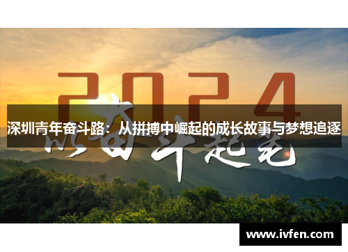 深圳青年奋斗路：从拼搏中崛起的成长故事与梦想追逐