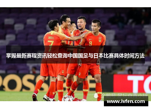 掌握最新赛程资讯轻松查询中国国足与日本比赛具体时间方法