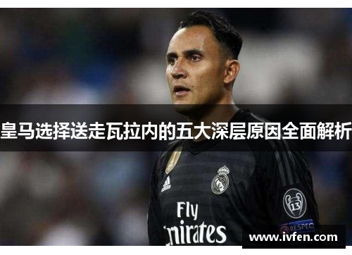 皇马选择送走瓦拉内的五大深层原因全面解析