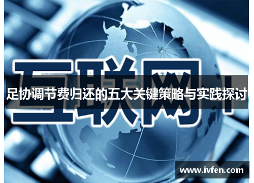 足协调节费归还的五大关键策略与实践探讨 足协调节费归还的五大关键策略与实践探讨